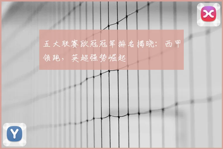 五大联赛欧冠冠军排名揭晓:西甲领跑,英超强势崛起