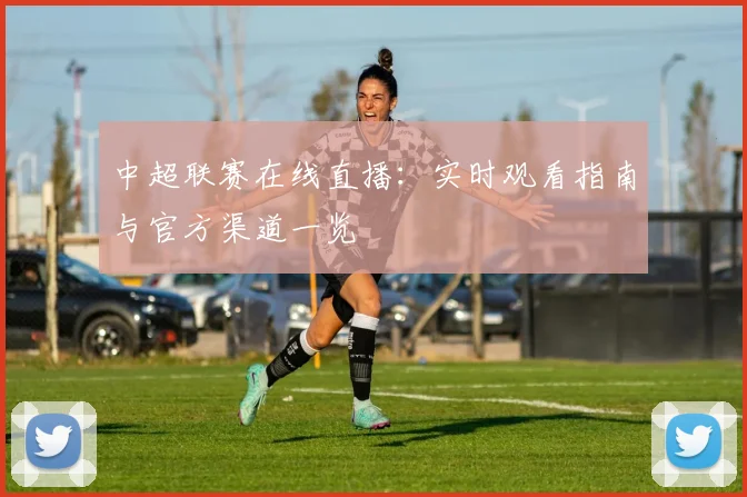 中超联赛在线直播:实时观看指南与官方渠道一览