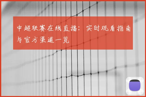 中超联赛在线直播:实时观看指南与官方渠道一览