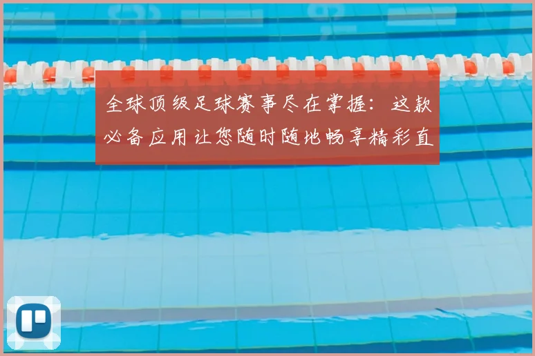 全球顶级足球赛事尽在掌握:这款必备应用让您随时随地畅享精彩直播