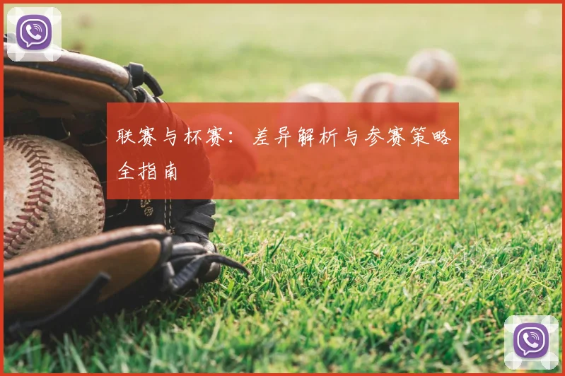 联赛与杯赛：差异解析与参赛策略全指南
